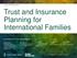 Trust and Insurance Planning for International Families