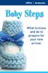 Baby Steps. What to know and do to prepare for your new arrival.