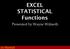 EXCEL STATISTICAL Functions. Presented by Wayne Wilmeth