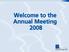 Welcome to the Annual Meeting 2008
