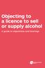 Objecting to a licence to sell or supply alcohol A guide to objections and hearings