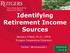 Identifying Retirement Income Sources. Barbara O Neill, Ph.D., CFP Rutgers Cooperative Extension