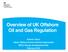Overview of UK Offshore Oil and Gas Regulation. Andrew Taylor Head, Offshore Environmental Inspectorate DECC Energy Development Unit February 2016