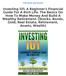 Investing 101: A Beginner's Financial Guide For A Rich Life. The Basics On How To Make Money And Build A Wealthy Retirement. (Stocks, Bonds, Gold,
