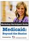 Workshop Participant Guide. Medicaid: Beyond the Basics. Presented by: v