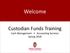 Welcome. Custodian Funds Training Cash Management Accounting Services Spring 2018
