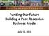 Funding Our Future Building a Post-Recession Business Model. July 16, 2014