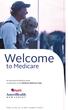 Welcome. to Medicare. An educational Medicare guide compliments of the Medicare Welcome Team. Y0041_H3156_AH_15_28071 Accepted (1/7/2015)