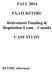 FALL 2014 EXAM RETFRC. Retirement Funding & Regulation Exam Canada CASE STUDY