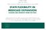 STATE FLEXIBILITY IN MEDICAID EXPANSION LESSONS AND INSIGHTS FROM THE FIELD