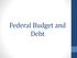 Federal Budget and Debt