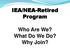 IEA/NEA-Retired Program. Who Are We? What Do We Do? Why Join?