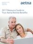 Quality health plans & benefits Healthier living Financial well-being Intelligent solutions Resource Guide to Your Aetna Retiree Benefits