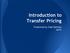 Introduction to Transfer Pricing. Presented by Ziad Rahman APTP