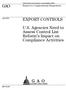 GAO EXPORT CONTROLS. U.S. Agencies Need to Assess Control List Reform s Impact on Compliance Activities. Report to Congressional Requesters