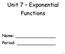 Unit 7 Exponential Functions. Name: Period:
