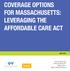 COVERAGE OPTIONS FOR MASSACHUSETTS: LEVERAGING THE AFFORDABLE CARE ACT