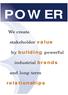 POWER. We create. stakeholder value. by building powerful. industrial brands. and long-term. relationships