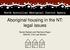 Aboriginal housing in the NT: legal issues. Nicole Stobart and Rachana Rajan NAAJA, Civil Law Section