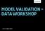 Model Validation Data Workshop. 13 & 18 April 2012