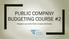 PUBLIC COMPANY BUDGETING COURSE #2. Brought to you by the Public Company Community