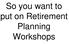 So you want to put on Retirement Planning Workshops