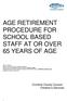 AGE RETIREMENT PROCEDURE FOR SCHOOL BASED STAFF AT OR OVER 65 YEARS OF AGE