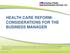 HEALTH CARE REFORM: CONSIDERATIONS FOR THE BUSINESS MANAGER