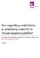 Are regulatory restrictions in practising rules for inhouse lawyers justified?