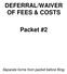 DEFERRAL/WAIVER OF FEES & COSTS. Packet #2. Separate forms from packet before filing.