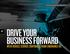 DRIVE YOUR BUSINESS FORWARD