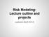 Risk Modeling: Lecture outline and projects. (updated Mar5-2012)