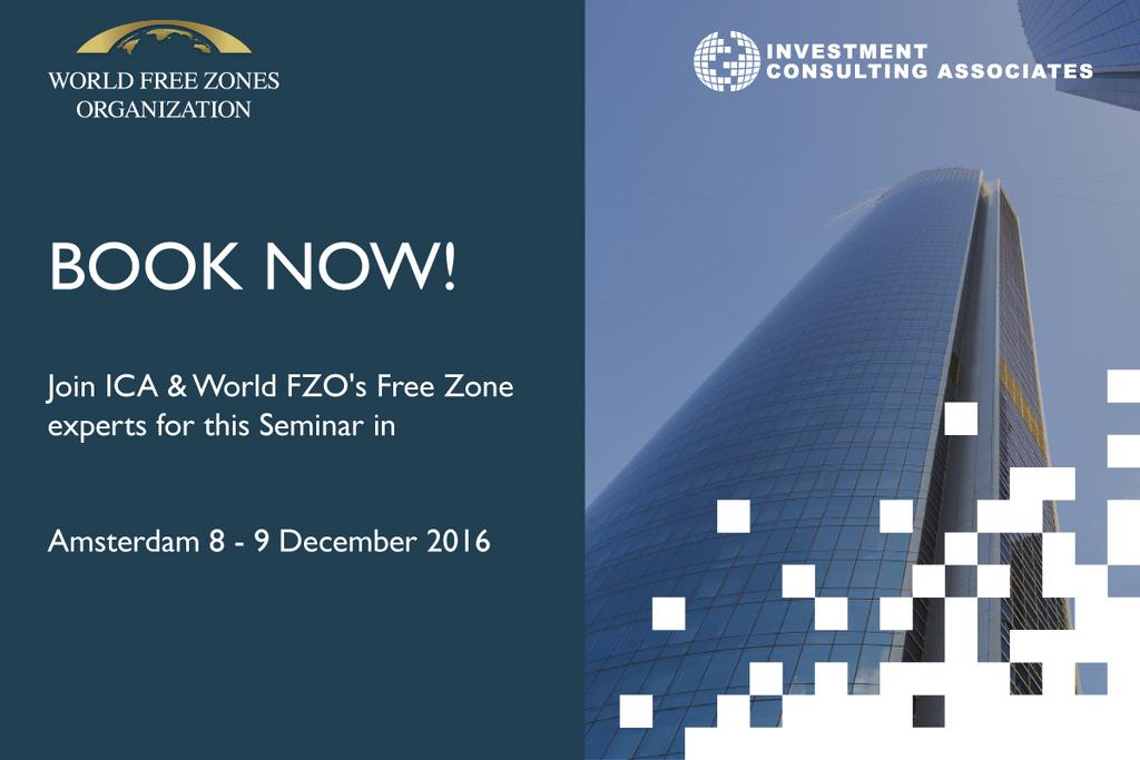 Seminar World FZO & ICA Date: 8 9 December 2016 Place: Amsterdam, The Netherlands Venue: Park Hotel, Amsterdam World FZO in association with ICA's global Seminar series for Free Zone professionals