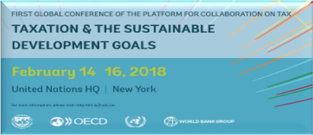 The First Global Conference of the Platform for Collaboration on Tax Scheduled for February 14-16, 2018 at the UN Headquarters in New York, under the theme Taxation and the Sustainable Development