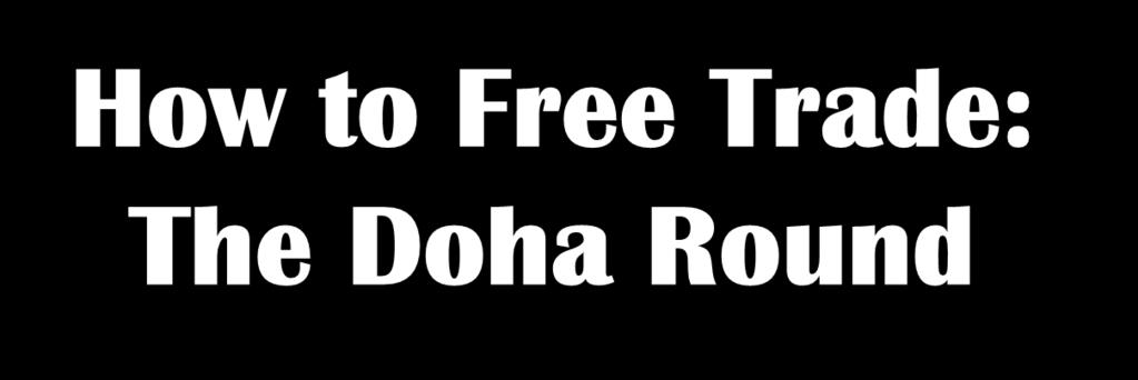 How to Free Trade: The Doha Round AED/IS 4540 International