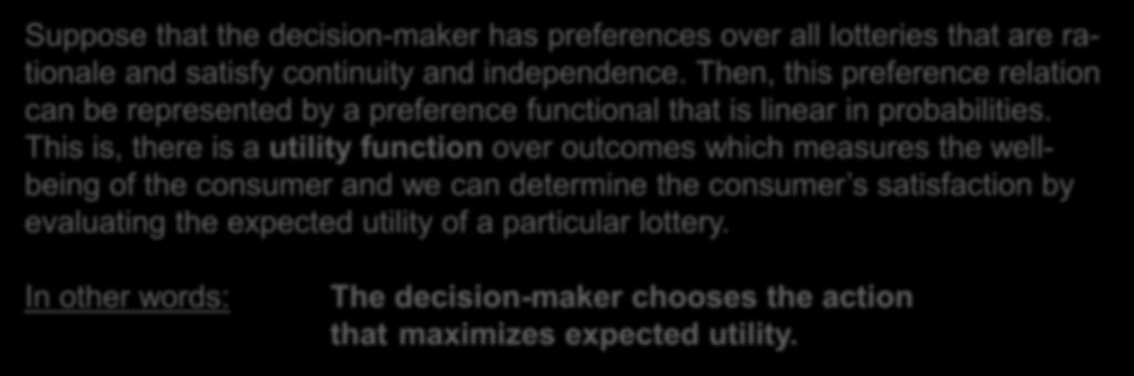 Expected Utility Theorem Suppose that the decision-maker has preferences over all lotteries that are rationale and satisfy continuity and independence.