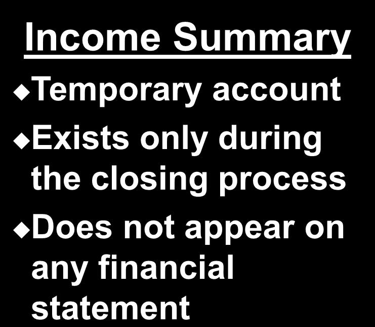 4-8 The Closing Process Income Summary Temporary account Exists only during the