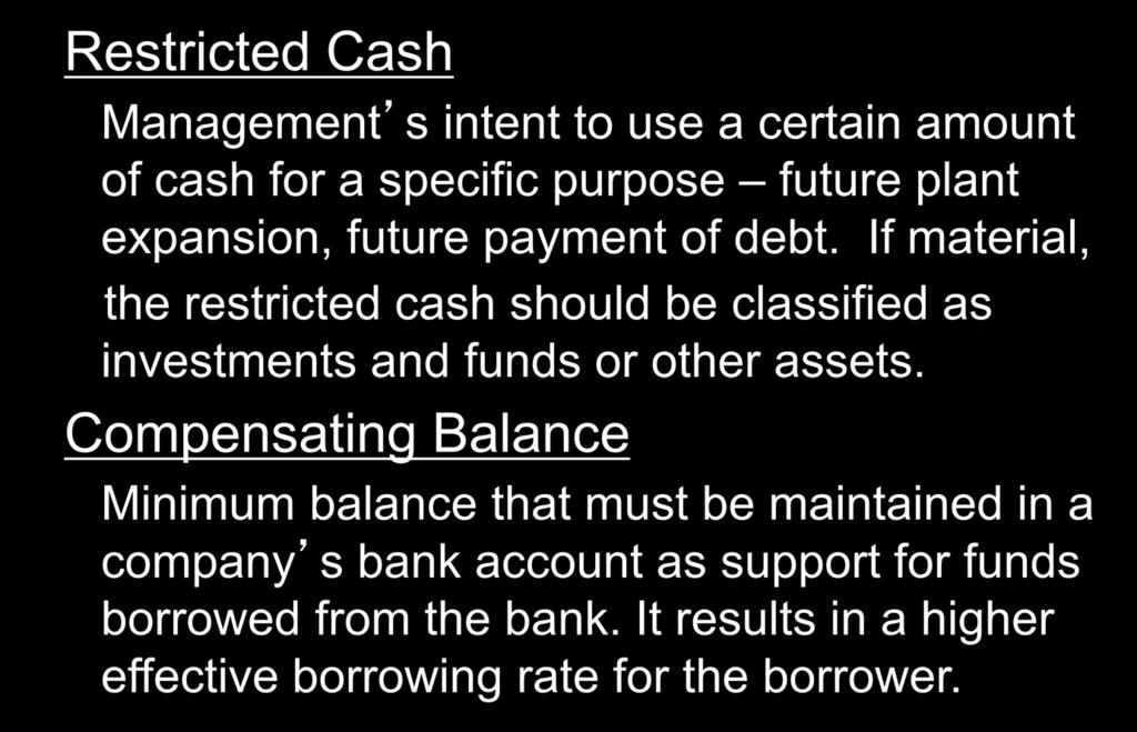 Restricted Cash and Compensating Balances Restricted Cash Management s intent to use a certain amount of cash for a specific purpose future plant expansion, future payment of debt.