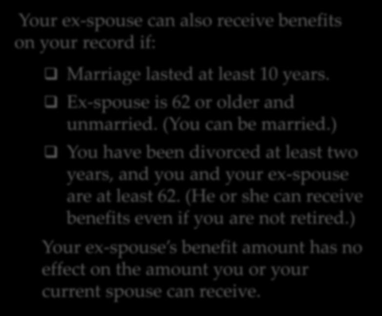 FAMILY PROTECTION Your ex-spouse can also receive benefits on your record if: Marriage lasted at least 10