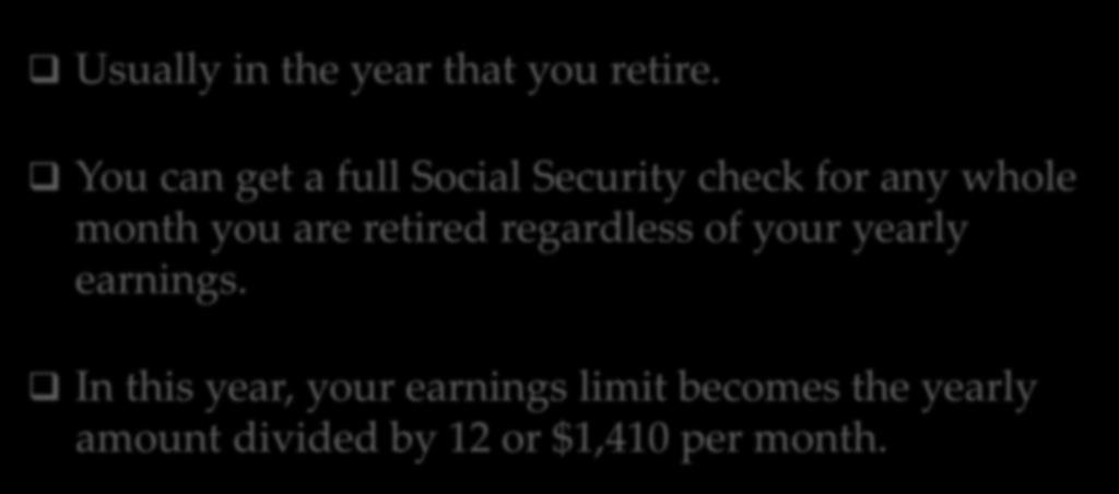 SPECIAL EARNING LIMIT RULE Usually in the year that you retire.