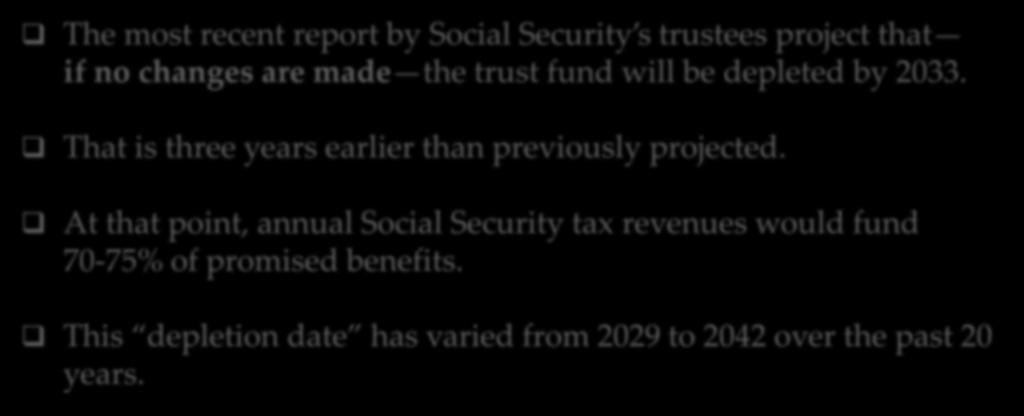 DOWN THE ROAD The most recent report by Social Security s trustees project that if no changes are made the trust fund will be depleted by 2033.