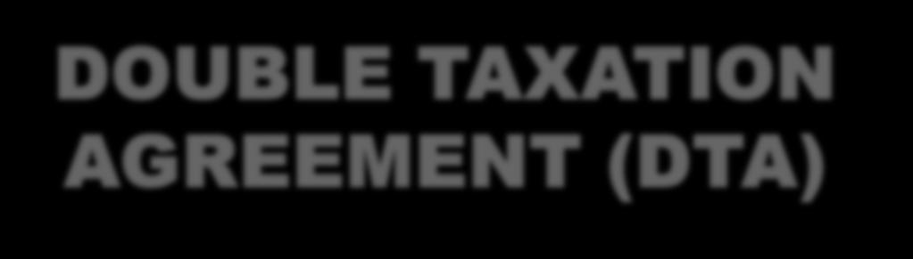 DOUBLE TAXATION AGREEMENT (DTA) If an income is doubly taxed, the tax suffered or paid in the foreign country is allowed as a