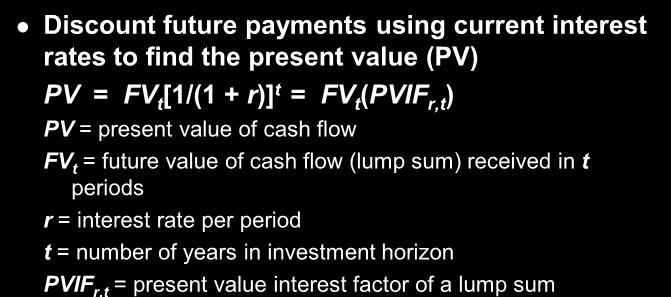 future payments using current interest rates to find the present value (PV) PV = FV t [1/(1 + r)] t = FV t (PVIF r,t ) PV = present value of cash flow FV t = future value of