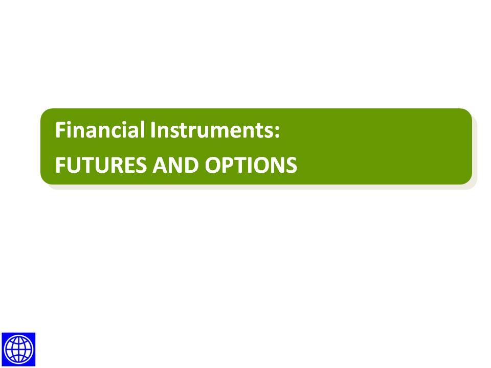 Introduction Financial Instruments - Futures and Options Price risk management requires identifying risk through a risk assessment process, and managing risk exposure through physical or financial