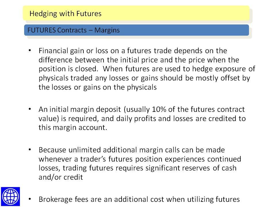 Futures Contracts - Margins Futures contracts require deposits from the trader at the point of entering into a futures contract (buying or selling a futures contract), and potentially also during the