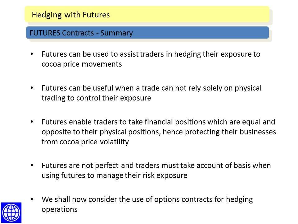 Summary of Hedging with Futures Contracts Futures Contracts - Summary We have seen that: Futures can be used by cocoa traders to hedge their exposure to adverse price movements.