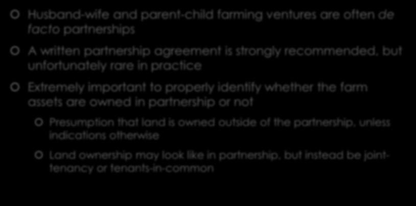 Types of Ownership: Partnerships Husband-wife and parent-child farming ventures are often de facto partnerships A written partnership agreement is strongly recommended, but unfortunately rare in
