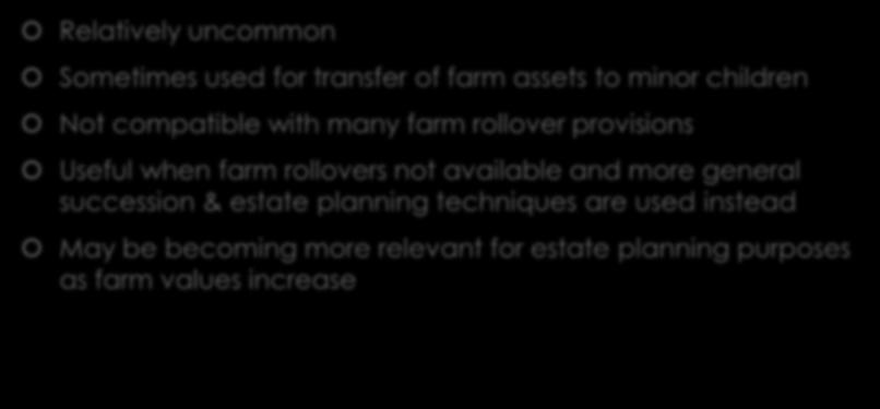 Types of Ownership: Trusts Relatively uncommon Sometimes used for transfer of farm assets to minor children Not compatible with many farm rollover provisions Useful when farm