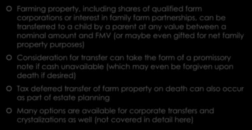 Inter-Generational Farm Transfers Farming property, including shares of qualified farm corporations or interest in family farm partnerships, can be transferred to a child by a parent at any value