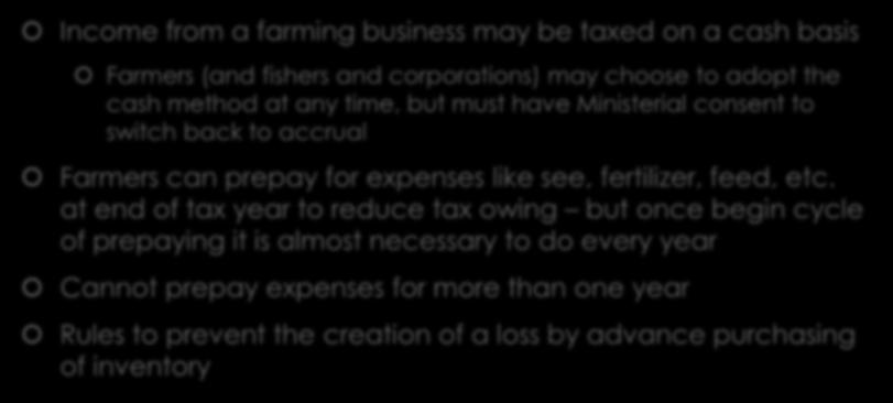 Cash Basis Filing Income from a farming business may be taxed on a cash basis Farmers (and fishers and corporations) may choose to adopt the cash method at any time, but must have Ministerial consent